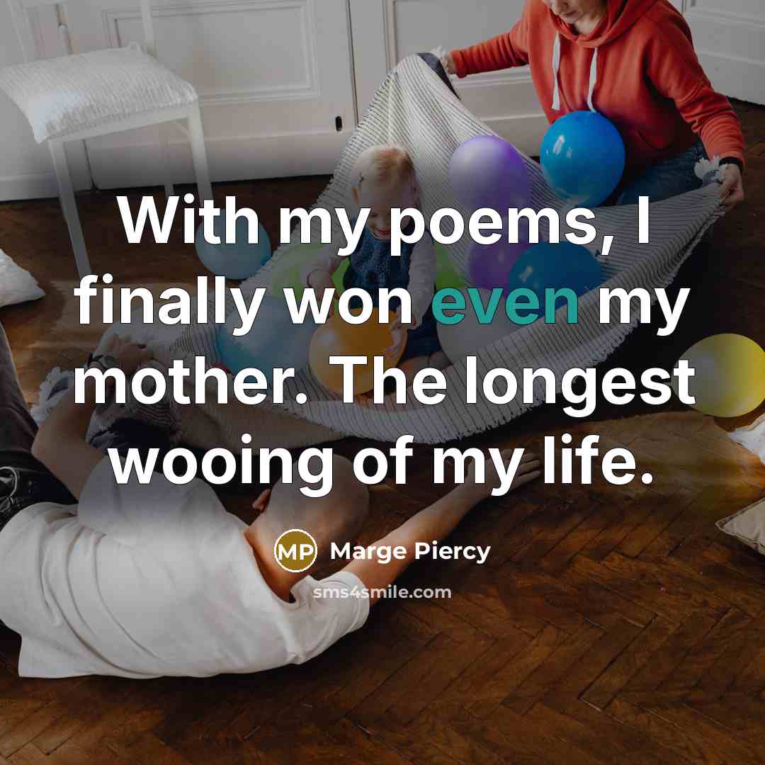 “With my poems, I finally won even my mother. The…” quote by Marge Piercy