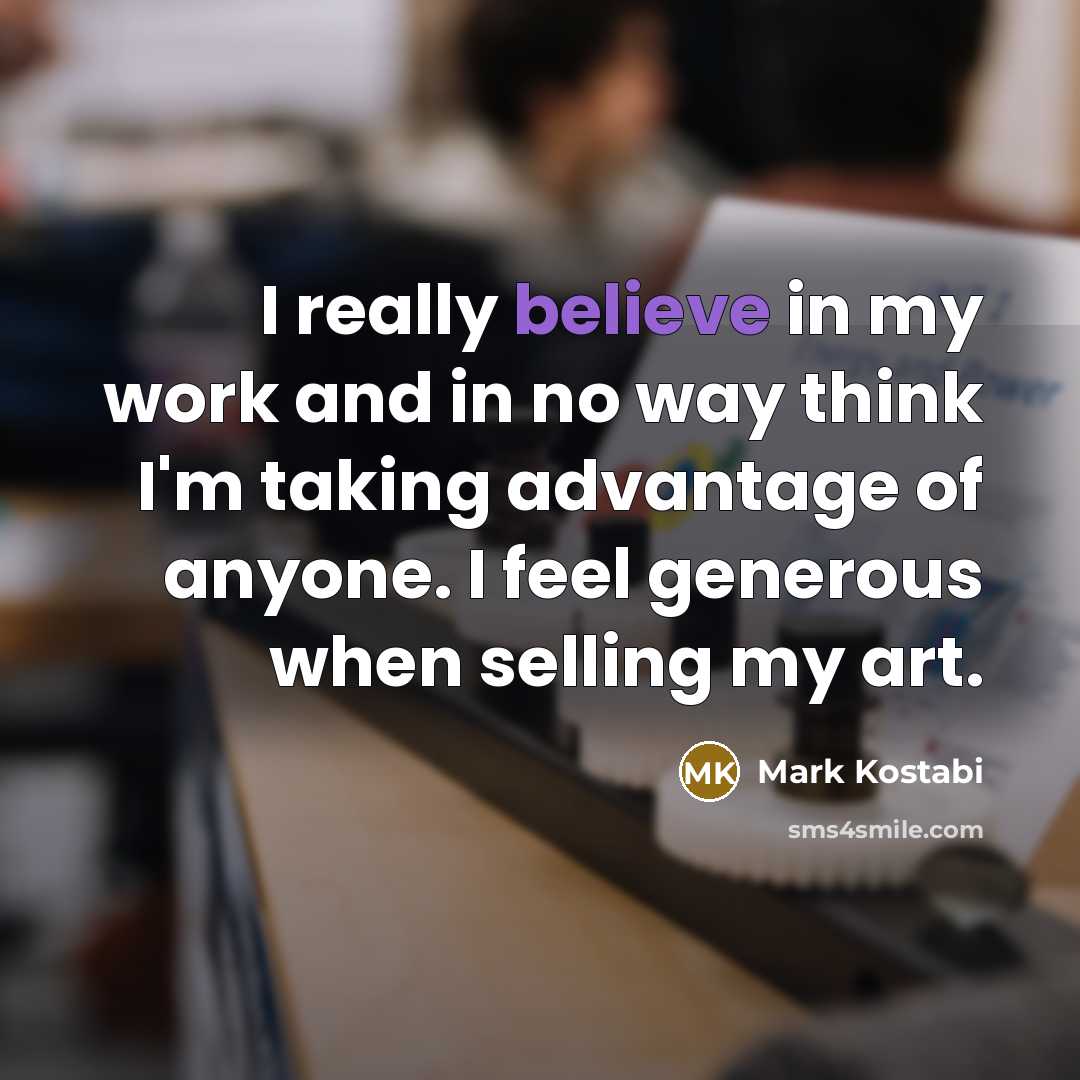 “I really believe in my work and in no way…” quote by Mark Kostabi