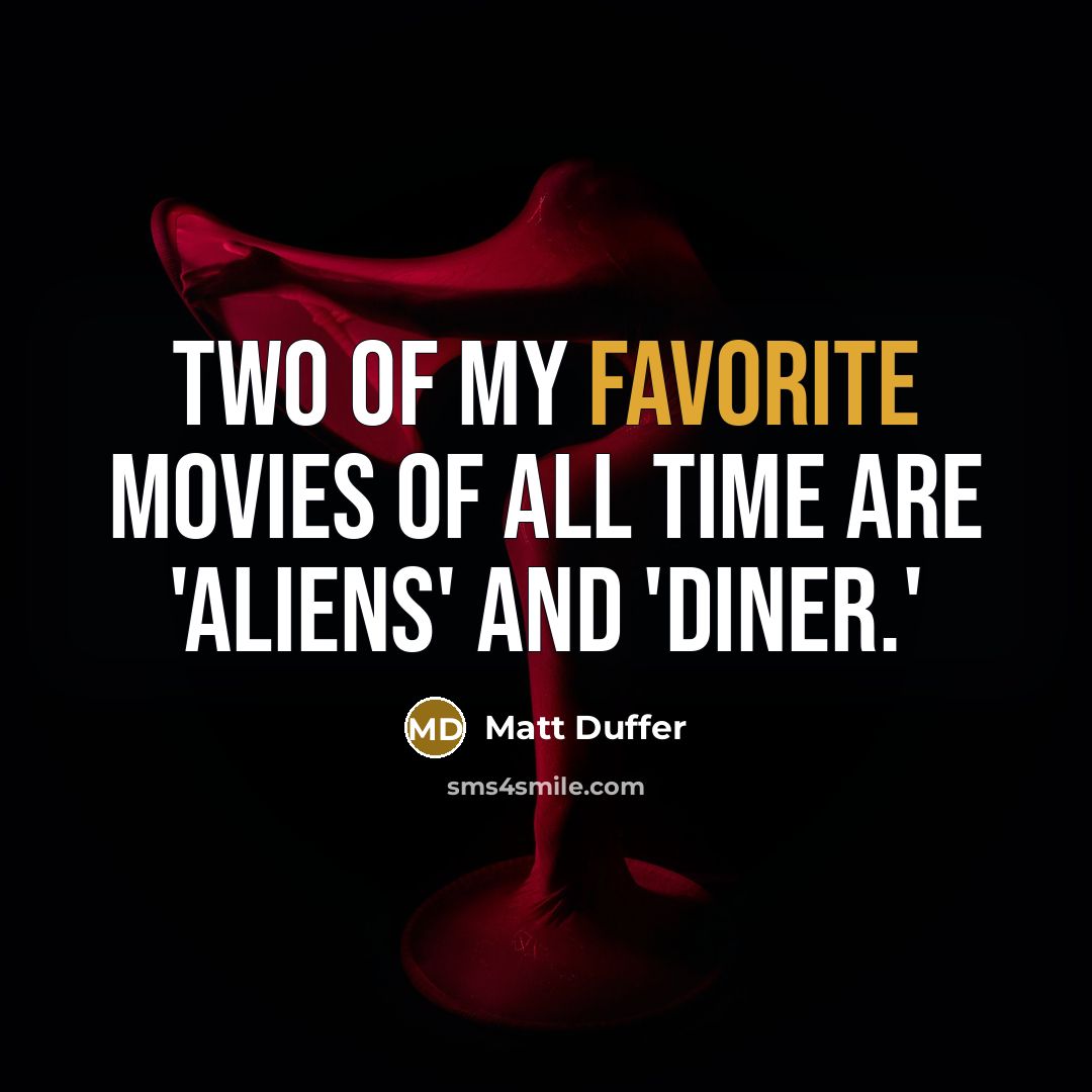 “Two of my favorite movies of all time are 'Aliens' and 'Diner.'” quote by Matt Duffer