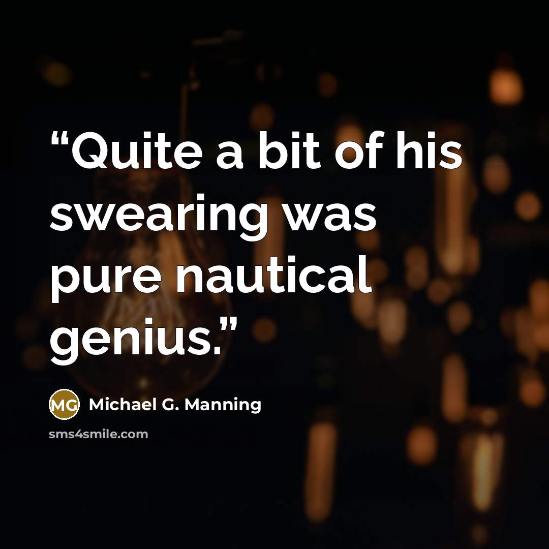 “Quite a bit of his swearing was pure nautical genius.” quote by Michael G. Manning