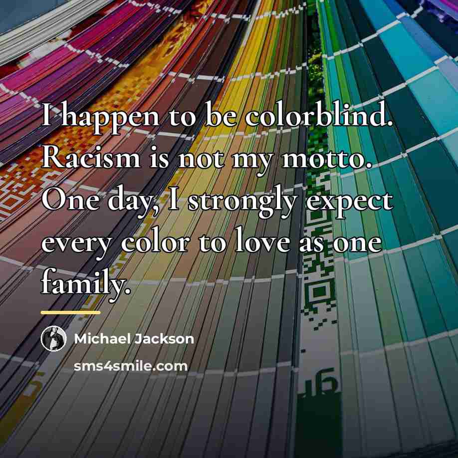“I happen to be colorblind. Racism is not my motto.…” quote by Michael Jackson