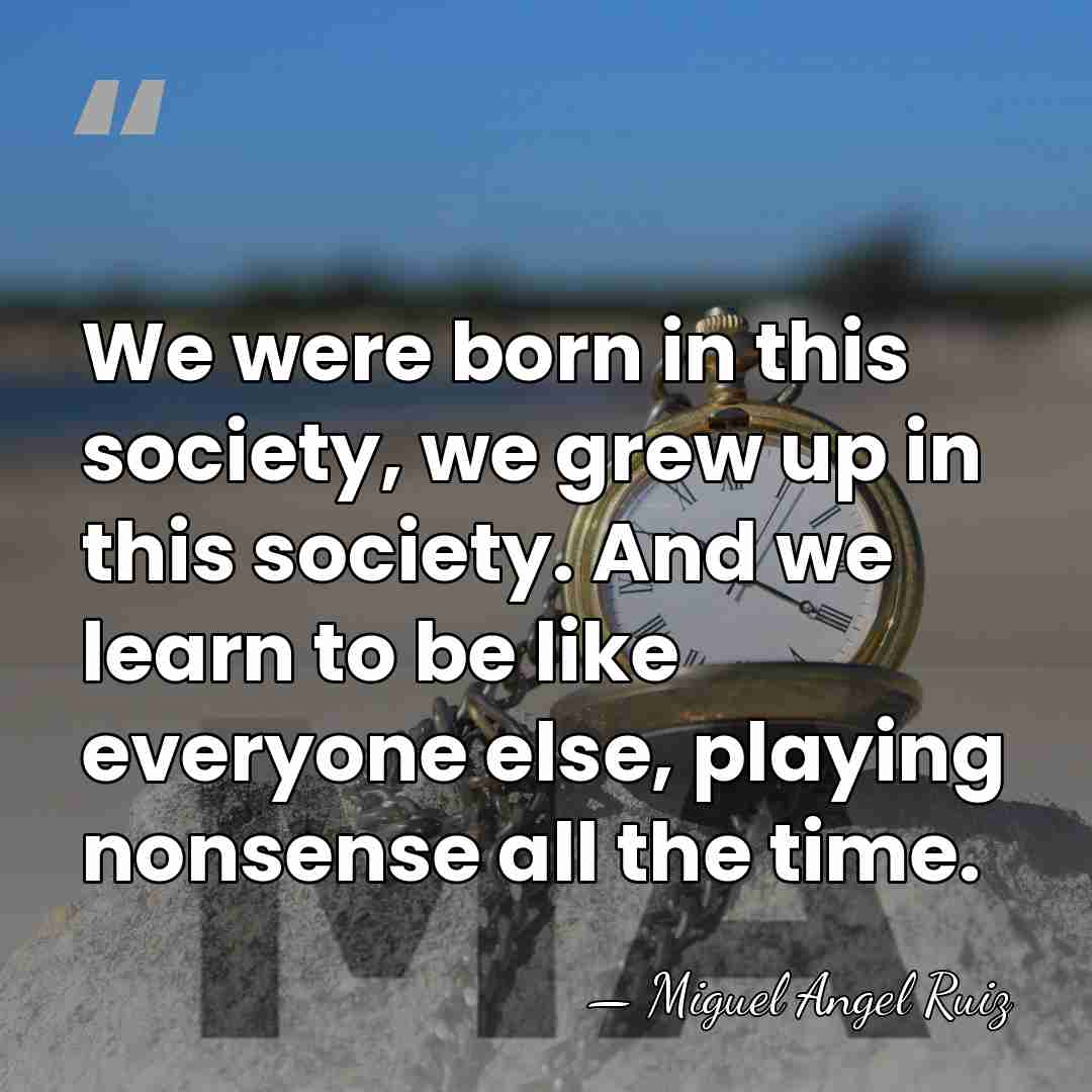 We were born in this society, we grew up in this society.&hellip; - Miguel Angel Ruiz