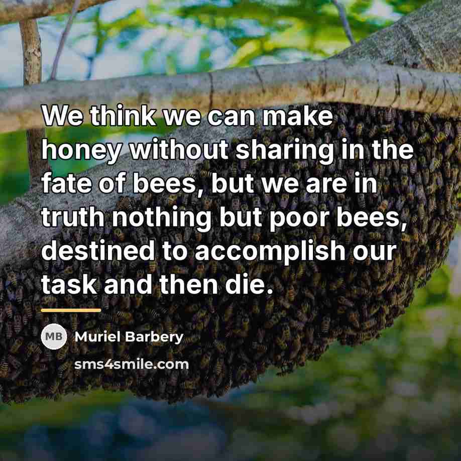 “We think we can make honey without sharing in the…” quote by Muriel Barbery