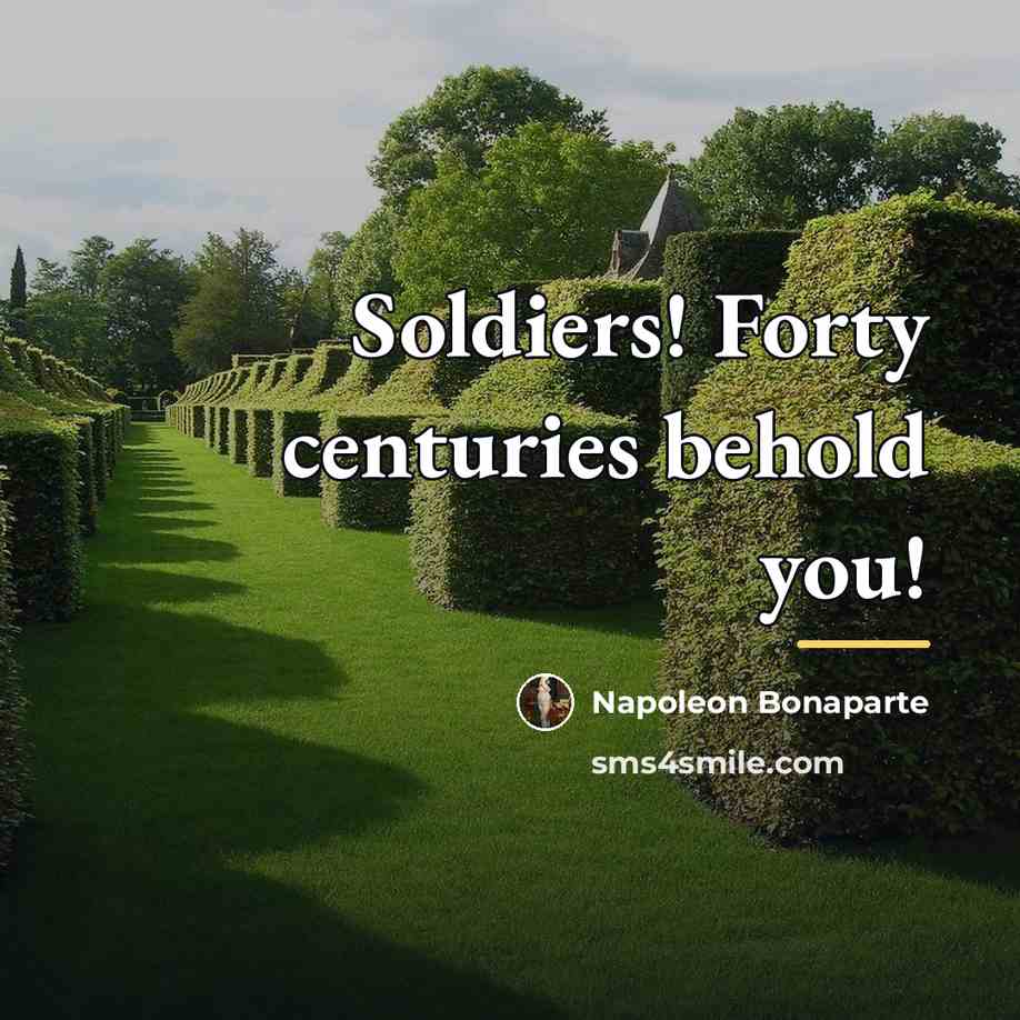 “Soldiers! Forty centuries behold you!…” quote by Napoleon Bonaparte