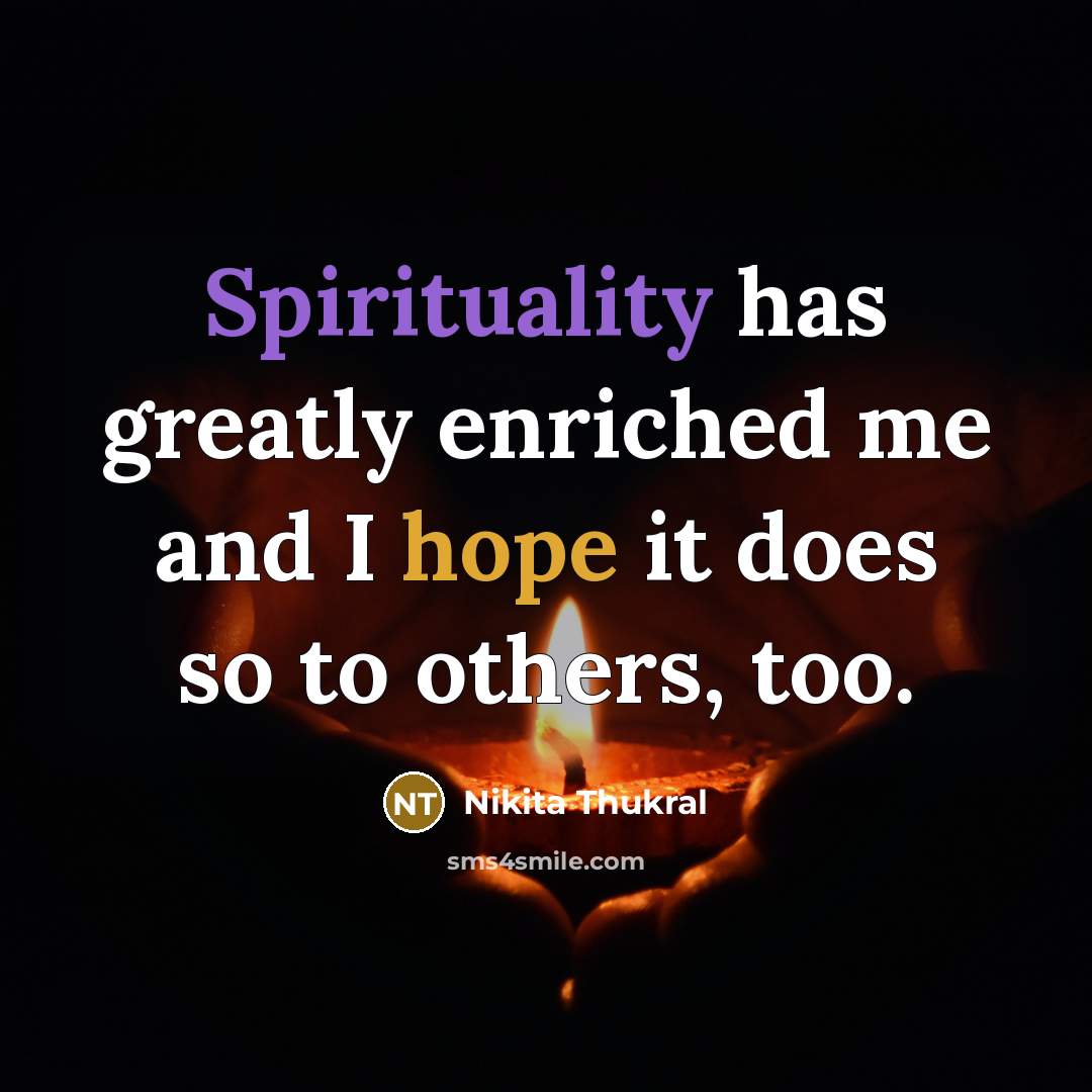 “Spirituality has greatly enriched me and I hope it does…” quote by Nikita Thukral
