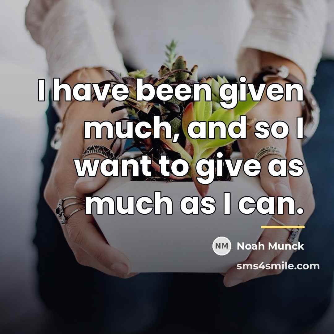 “I have been given much, and so I want to…” quote by Noah Munck