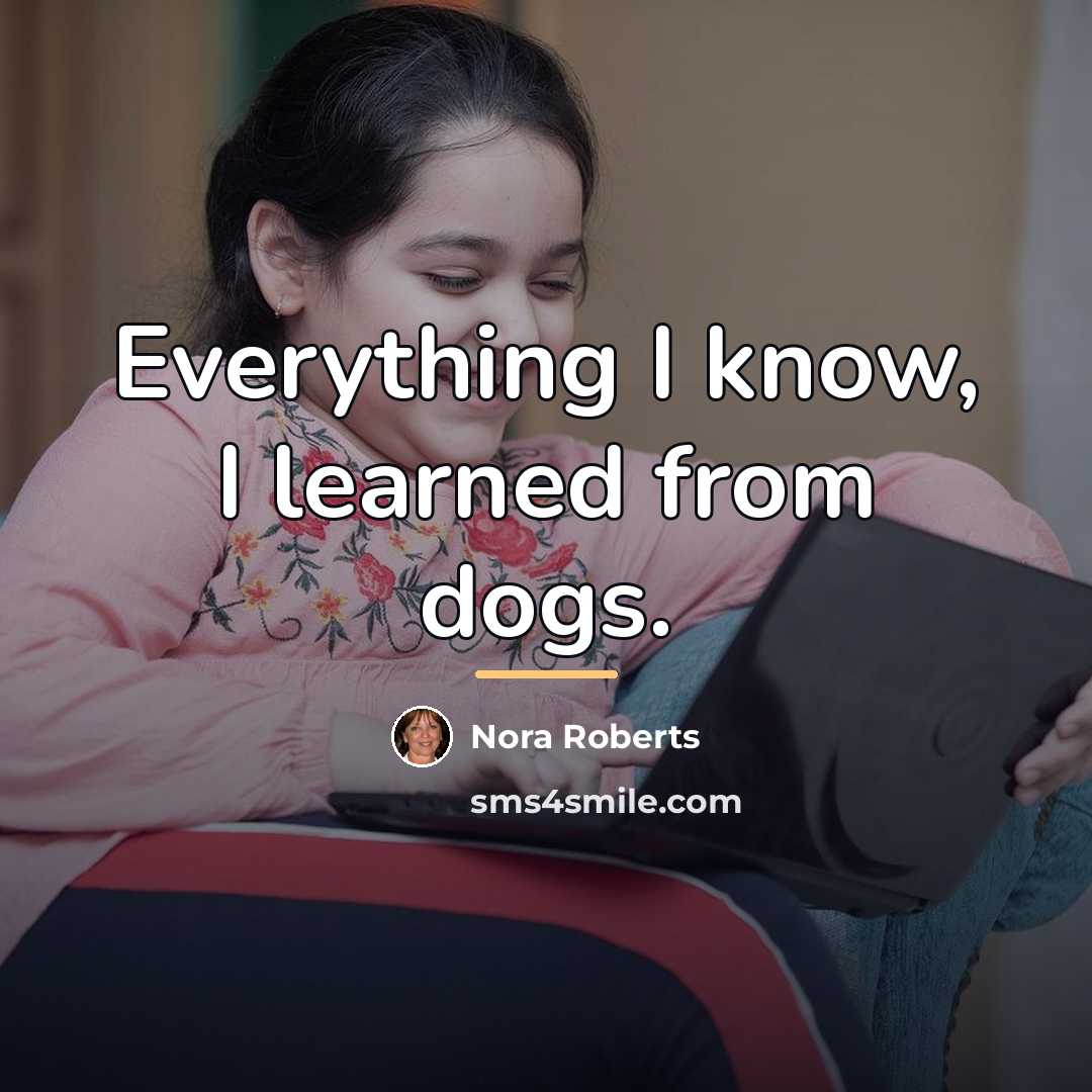 “Everything I know, I learned from dogs.…” quote by Nora Roberts