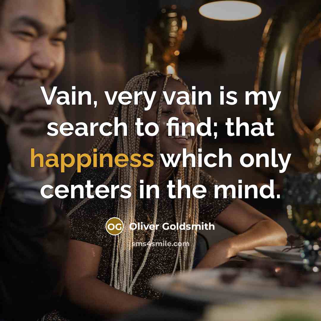 “Vain, very vain is my search to find; that happiness…” quote by Oliver Goldsmith