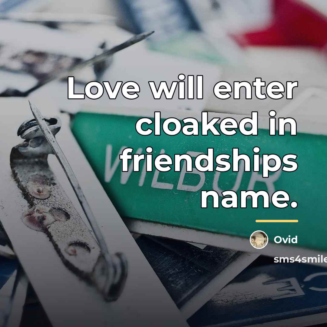“Love will enter cloaked in friendships name.…” quote by Ovid