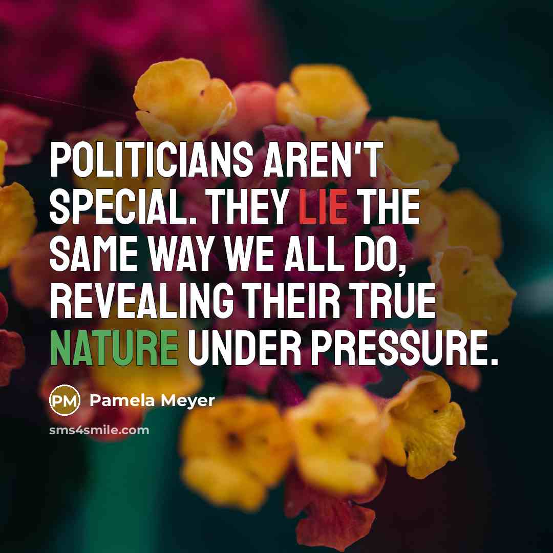 “Politicians aren't special. They lie the same way we all…” quote by Pamela Meyer