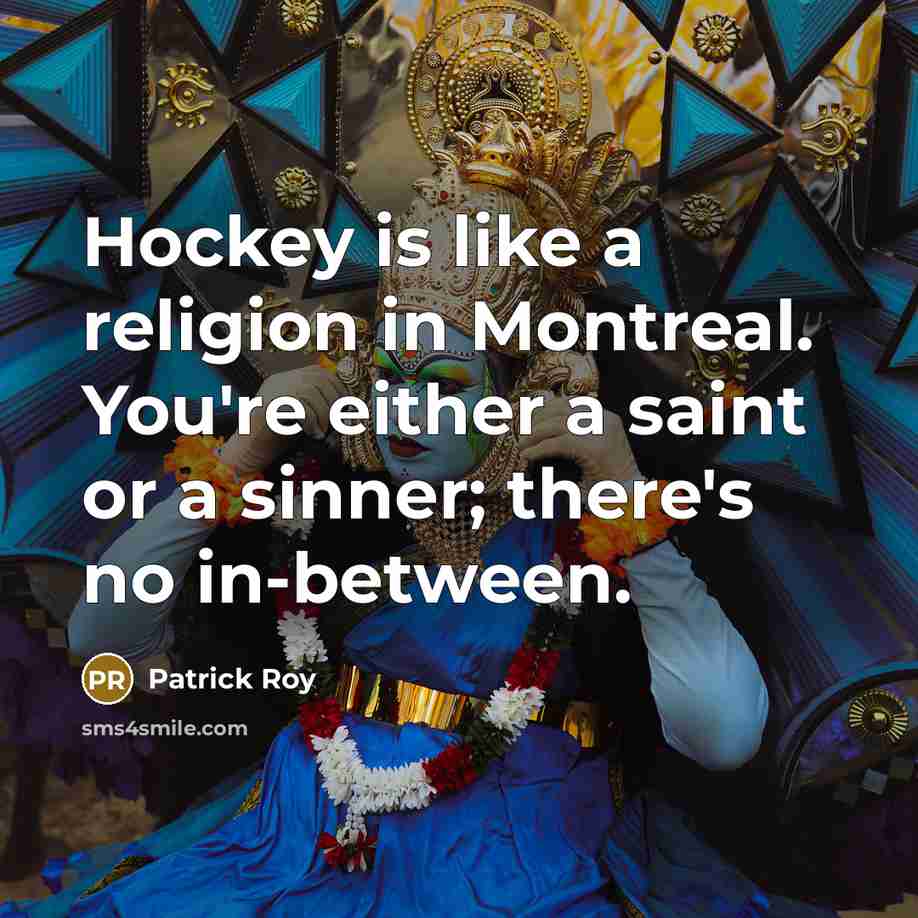 “Hockey is like a religion in Montreal. You're either a…” quote by Patrick Roy