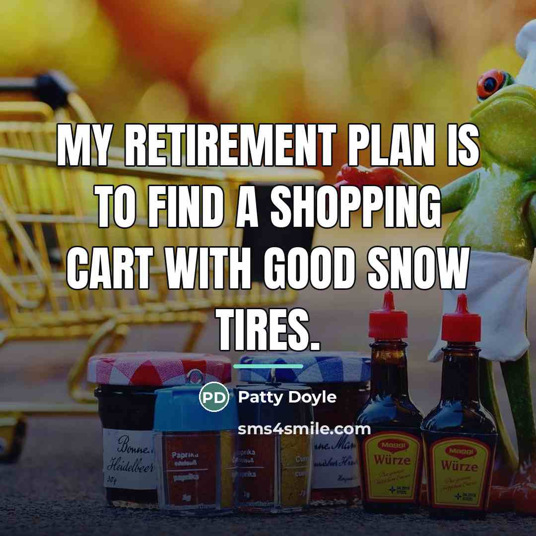 “My retirement plan is to find a shopping cart with…” quote by Patty Doyle