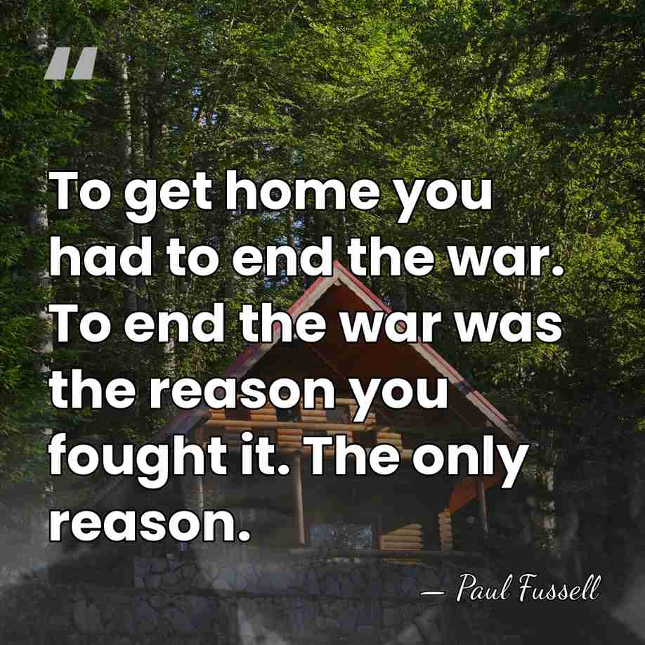 To get home you had to end the war. To end the&hellip; - Paul Fussell