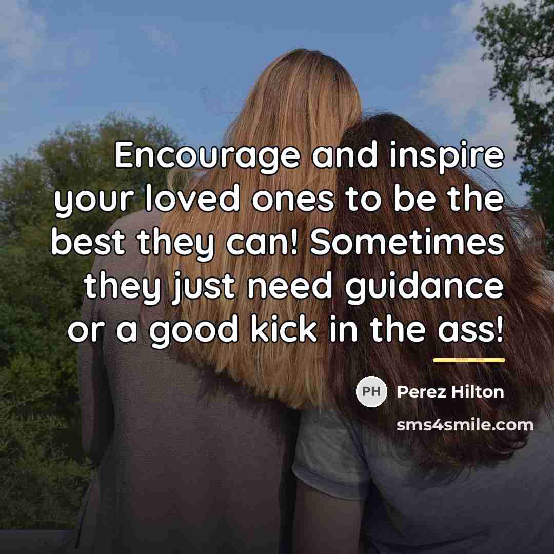 “Encourage and inspire your loved ones to be the best…” quote by Perez Hilton