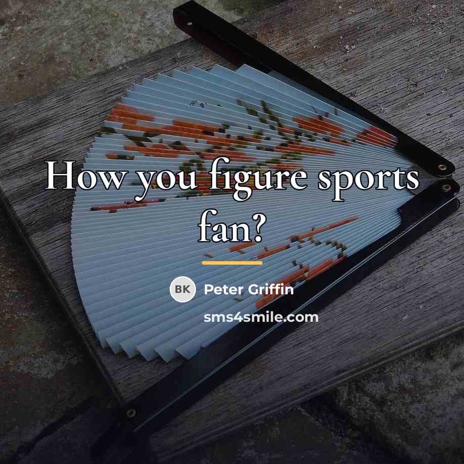 “How you figure sports fan?…” quote by Peter Griffin