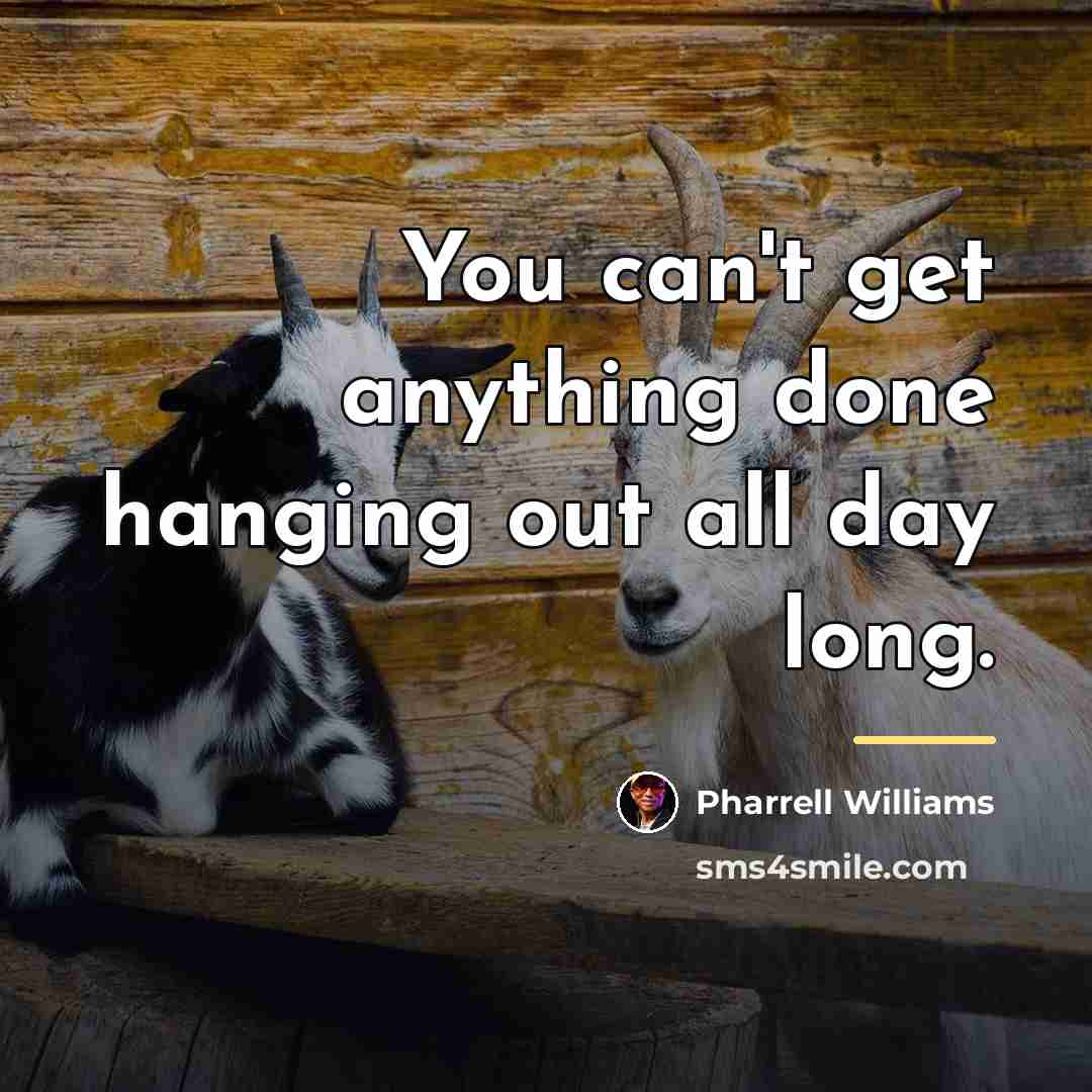 “You can't get anything done hanging out all day long.…” quote by Pharrell Williams