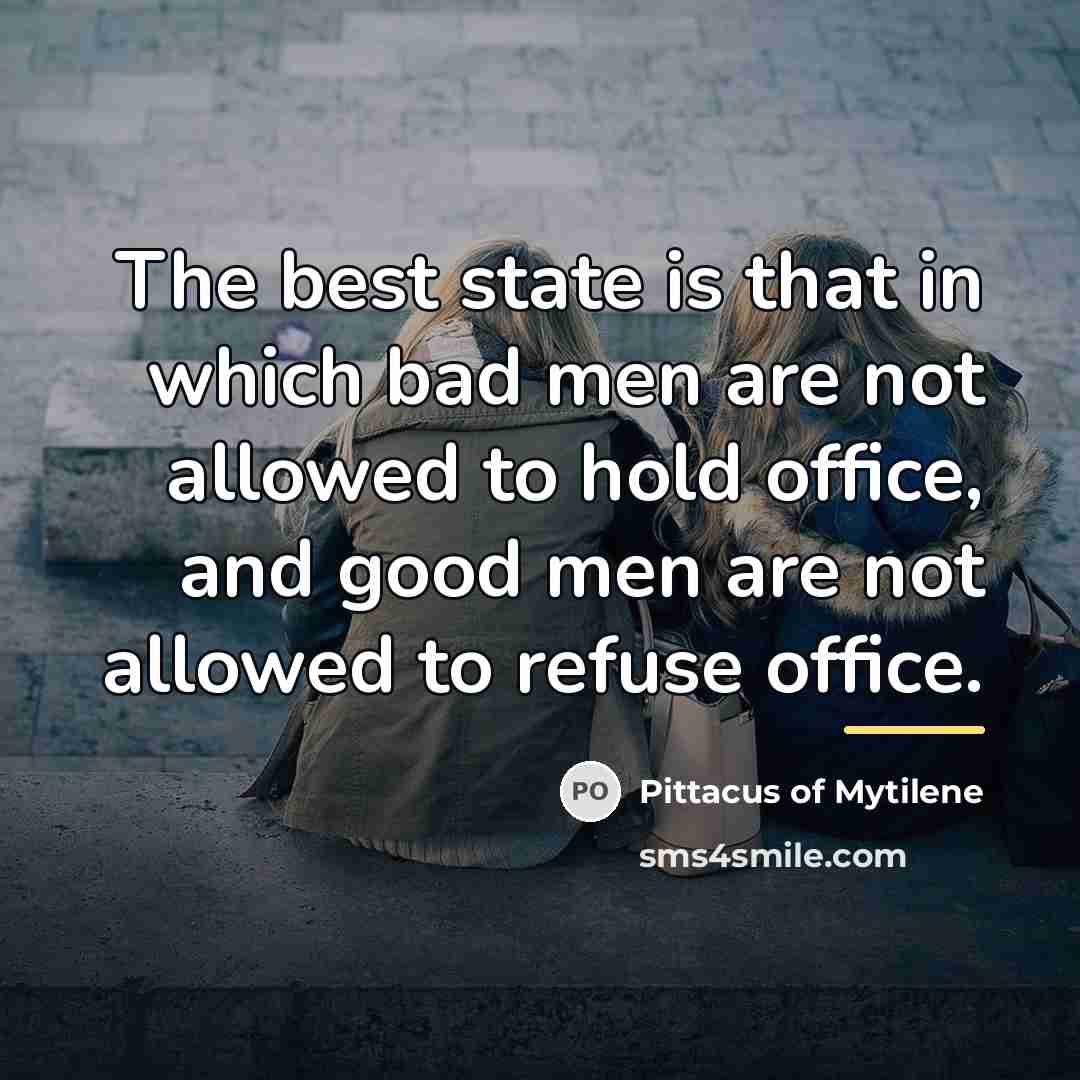 “The best state is that in which bad men are…” quote by Pittacus of Mytilene