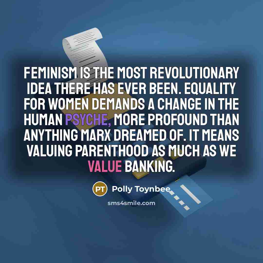 “Feminism is the most revolutionary idea there has ever been.…” quote by Polly Toynbee