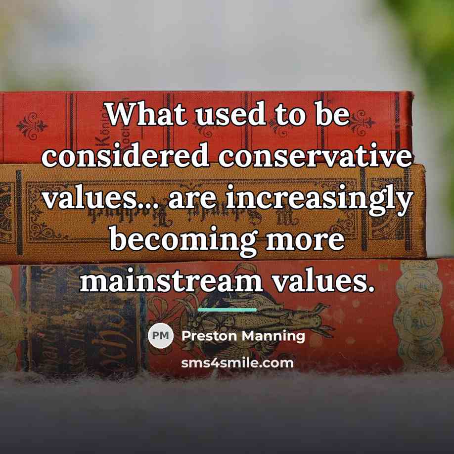 “What used to be considered conservative values... are increasingly becoming…” quote by Preston Manning