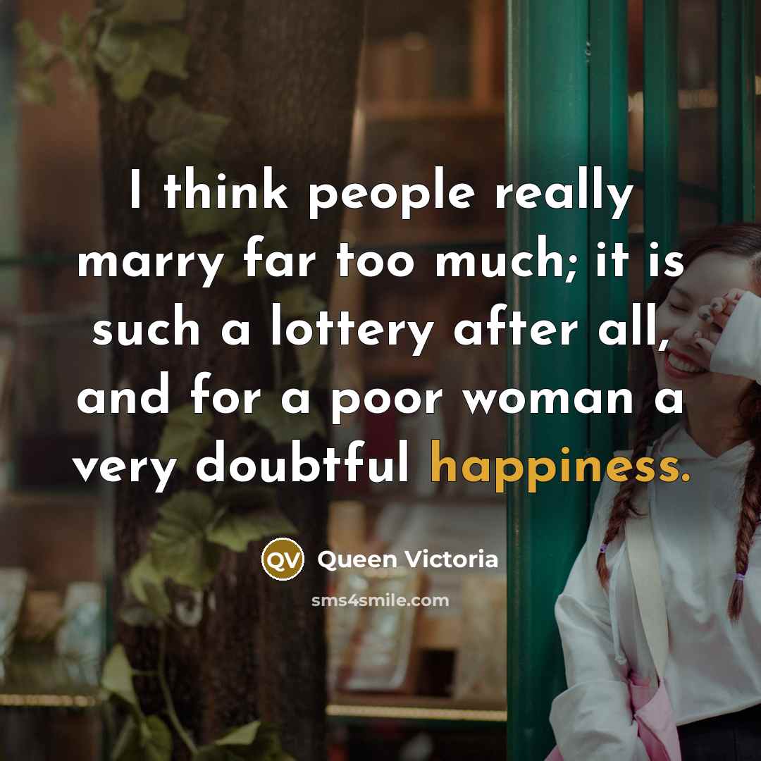 “I think people really marry far too much; it is…” quote by Queen Victoria