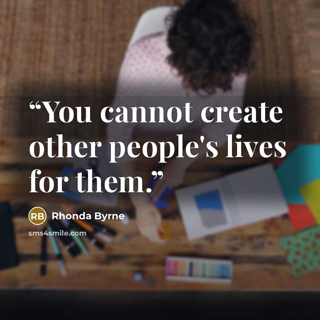 “You cannot create other people's lives for them.” quote by Rhonda Byrne