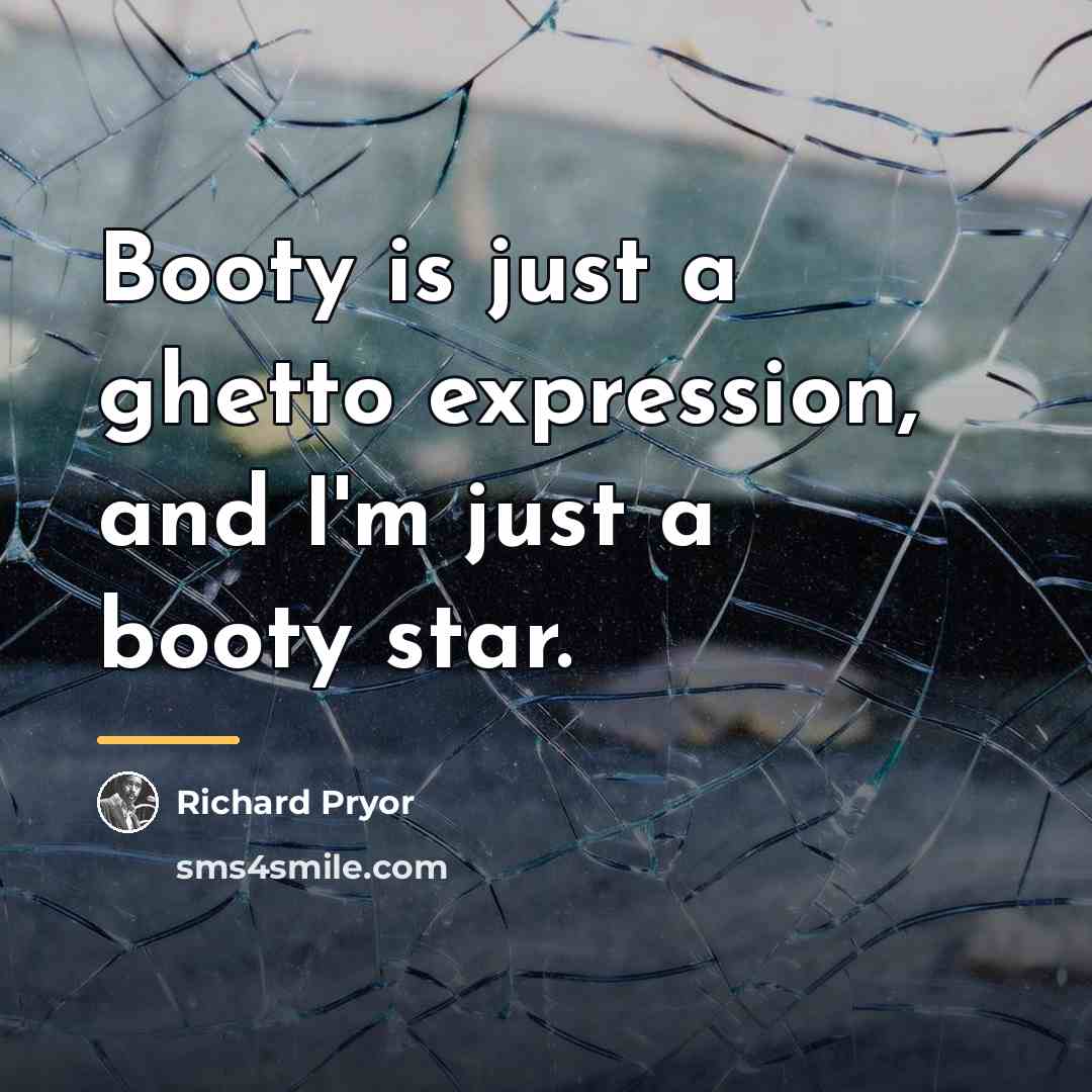 “Booty is just a ghetto expression, and I'm just a…” quote by Richard Pryor