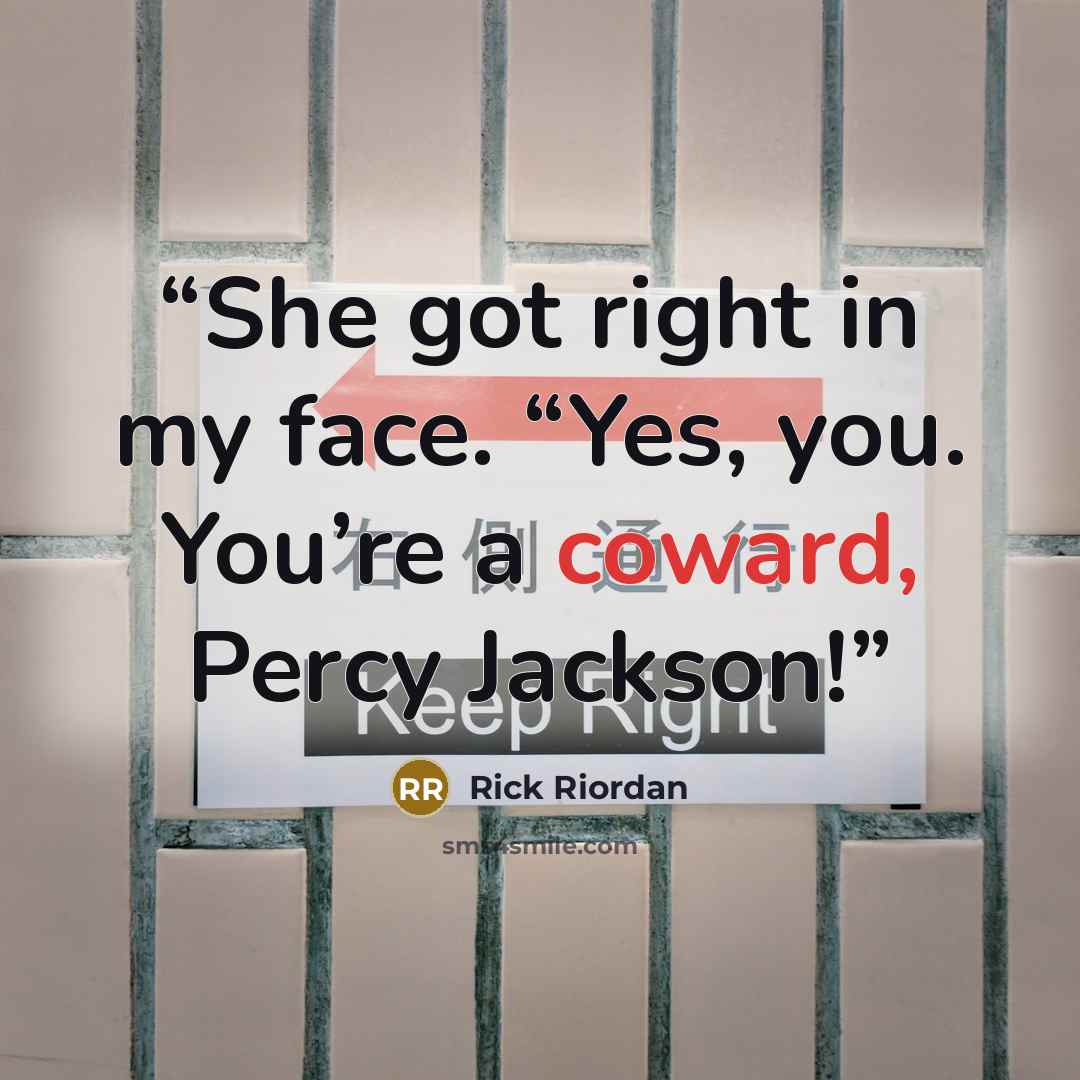 “She got right in my face. “Yes, you. You’re a coward, Percy Jackson!” quote by Rick Riordan