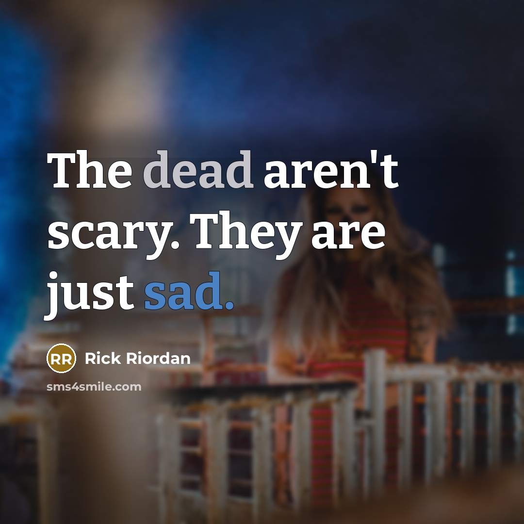 “The dead aren't scary. They are just sad.…” quote by Rick Riordan