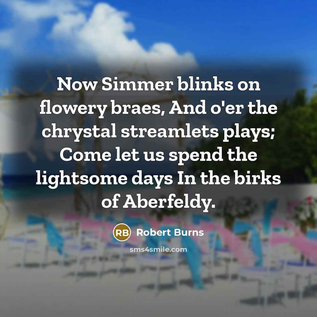 “Now Simmer blinks on flowery braes, And o'er the chrystal…” quote by Robert Burns