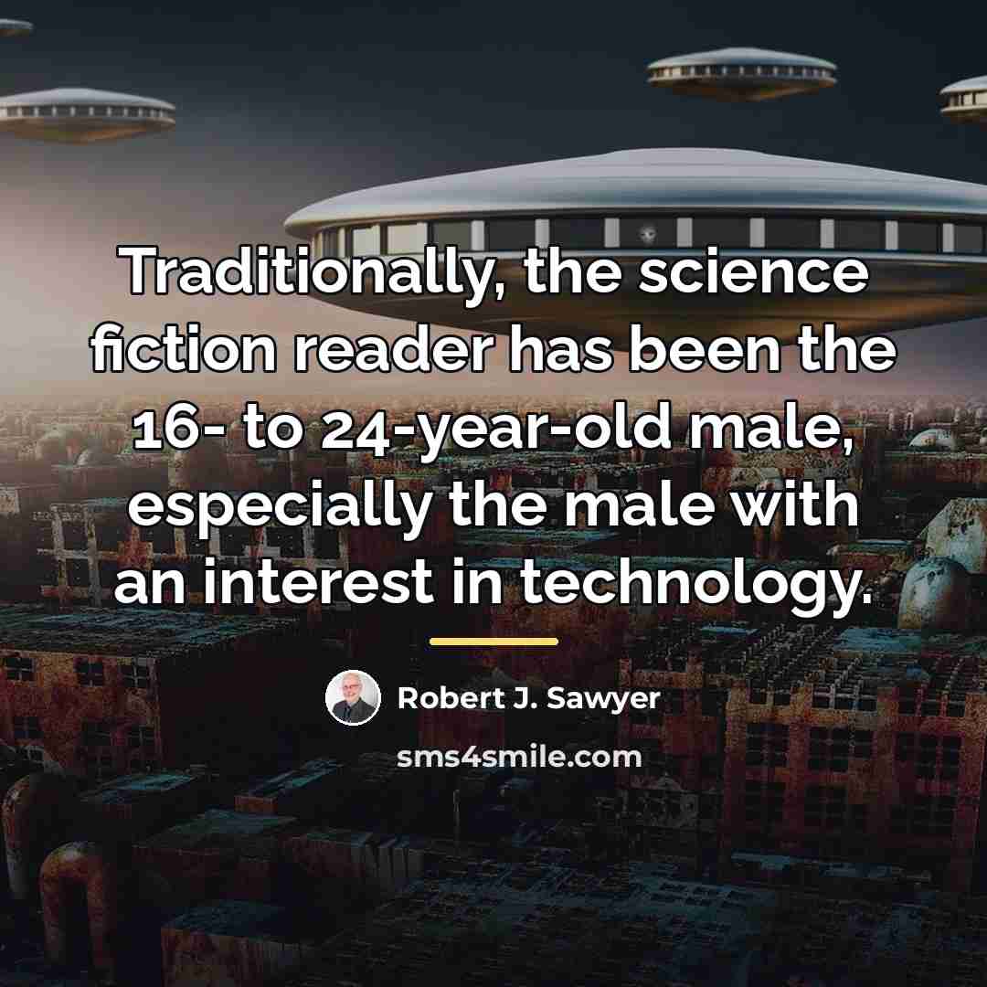“Traditionally, the science fiction reader has been the 16- to…” quote by Robert J. Sawyer