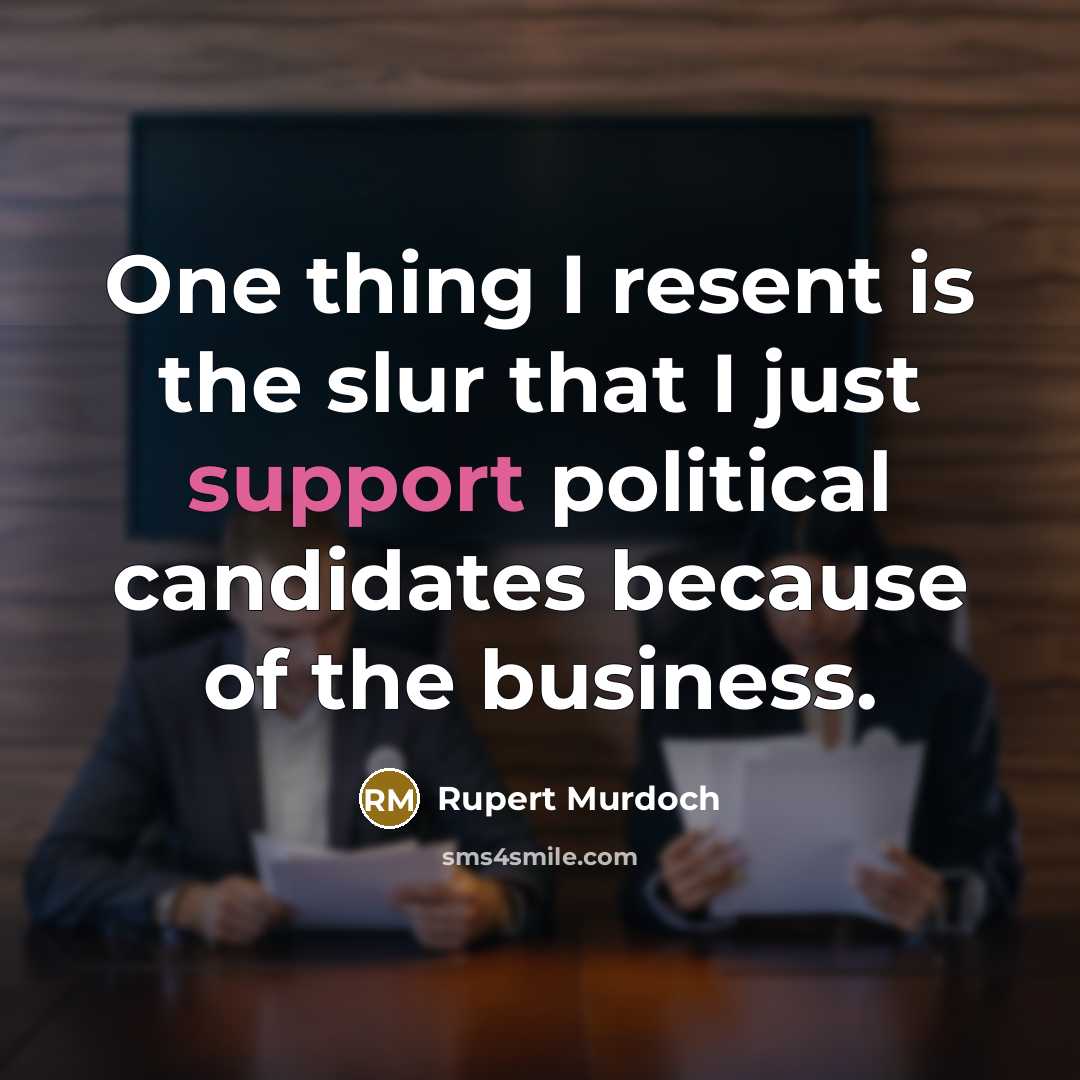 “One thing I resent is the slur that I just…” quote by Rupert Murdoch