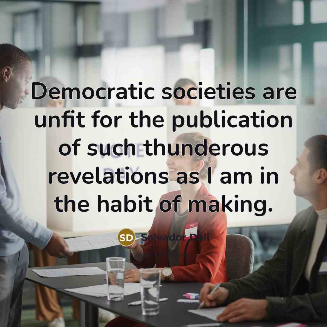 “Democratic societies are unfit for the publication of such thunderous…” quote by Salvador Dali