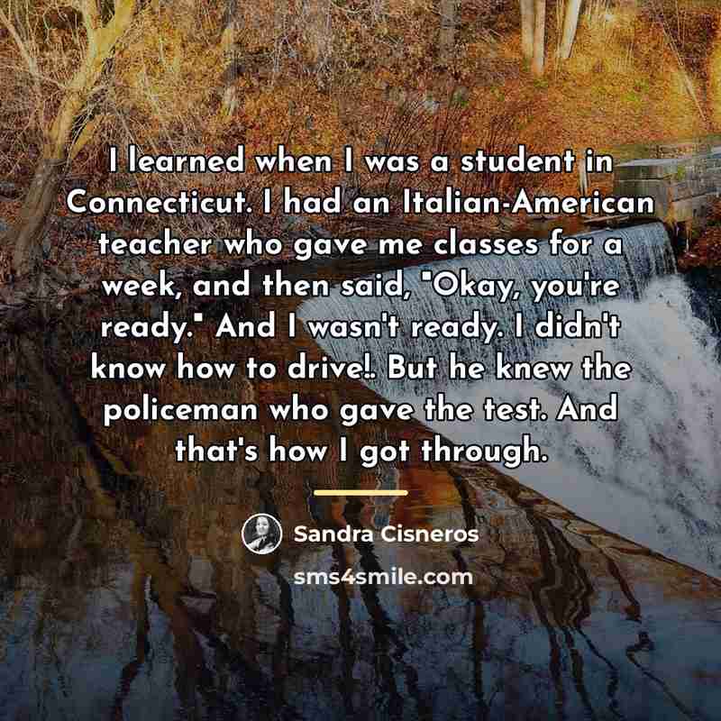 “I learned when I was a student in Connecticut. I…” quote by Sandra Cisneros