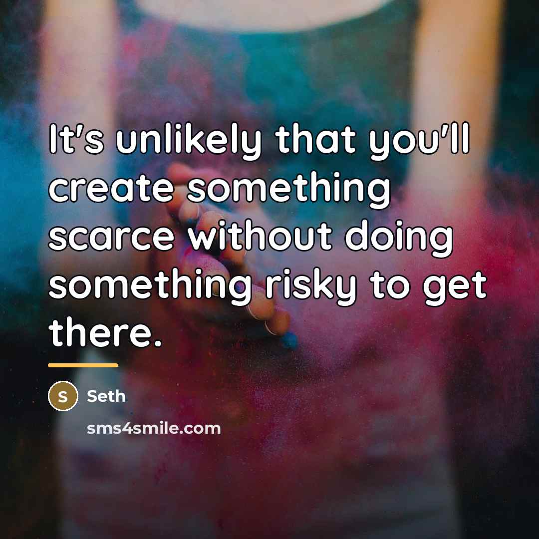 “It's unlikely that you'll create something scarce without doing something…” quote by Seth