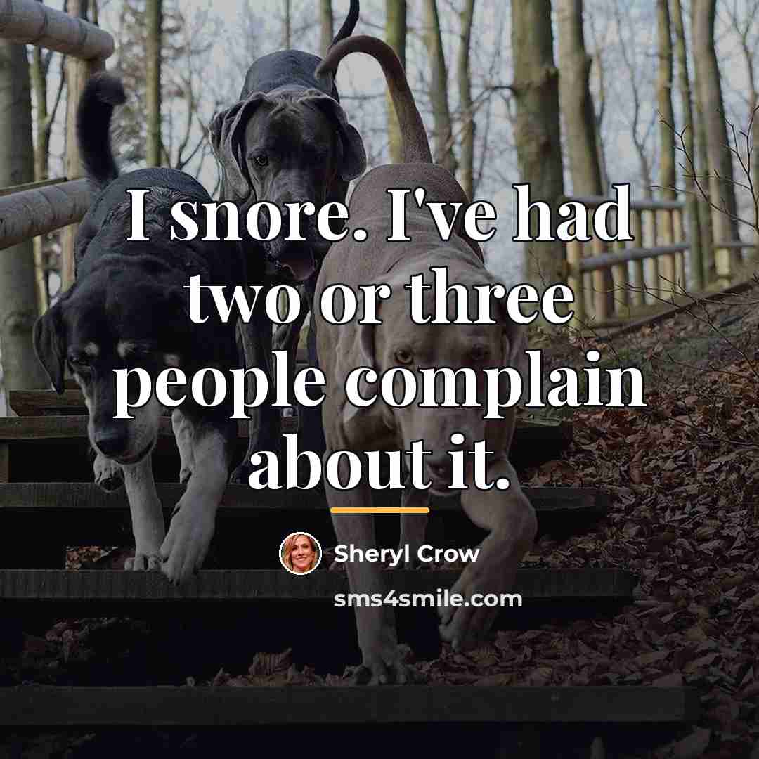 “I snore. I've had two or three people complain about…” quote by Sheryl Crow