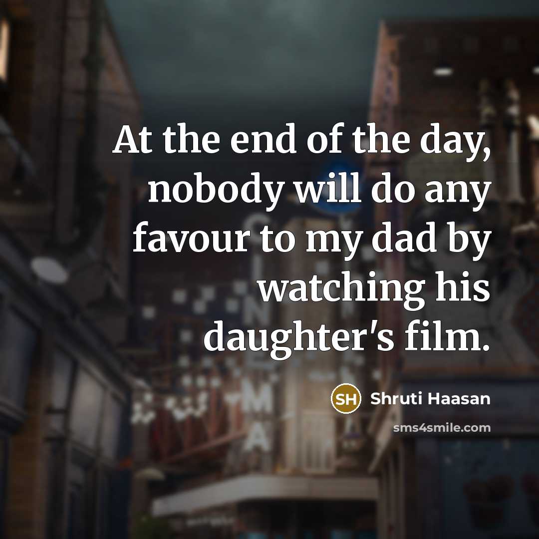 “At the end of the day, nobody will do any…” quote by Shruti Haasan