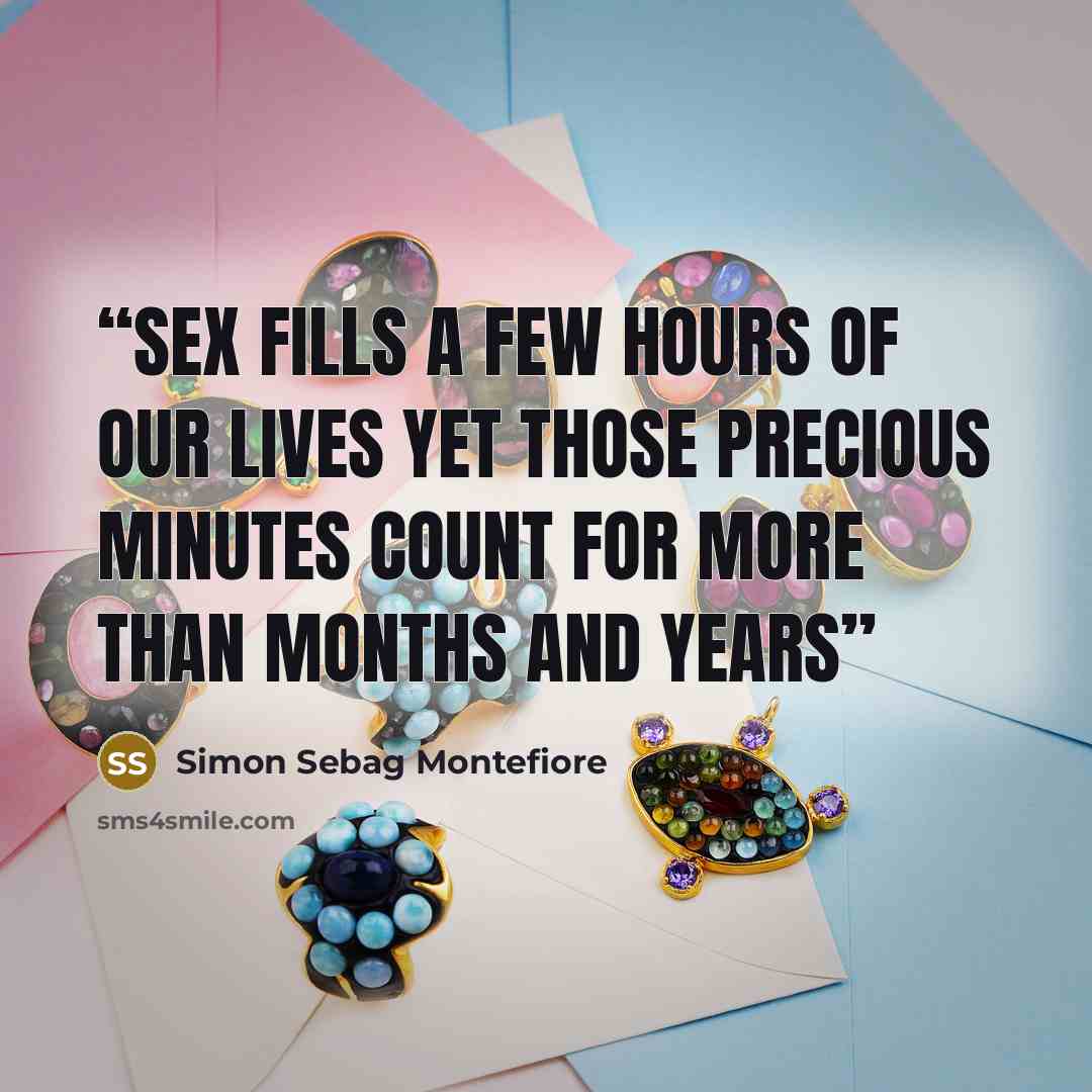 “Sex fills a few hours of our lives yet those precious minutes count for more than months and years” quote by Simon Sebag Montefiore