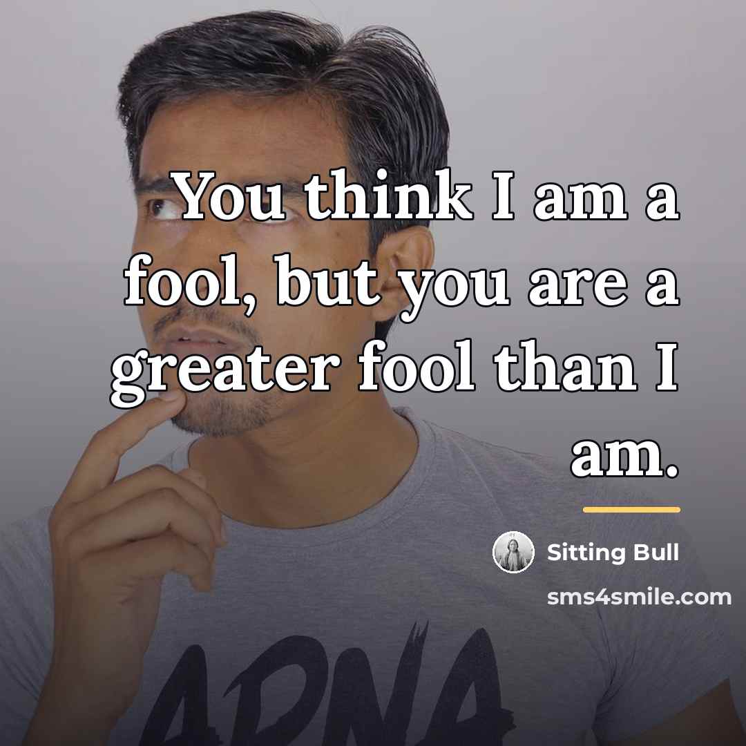“You think I am a fool, but you are a…” quote by Sitting Bull