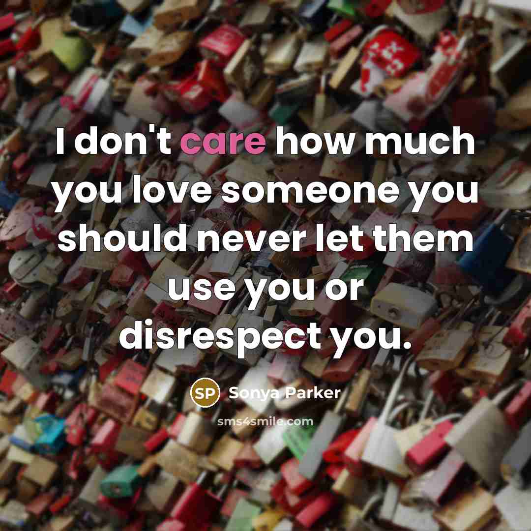 “I don't care how much you love someone you should…” quote by SONYA PARKER