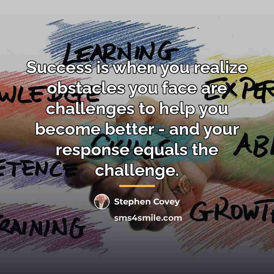 “Success is when you realize obstacles you face are challenges…” quote by Stephen Covey