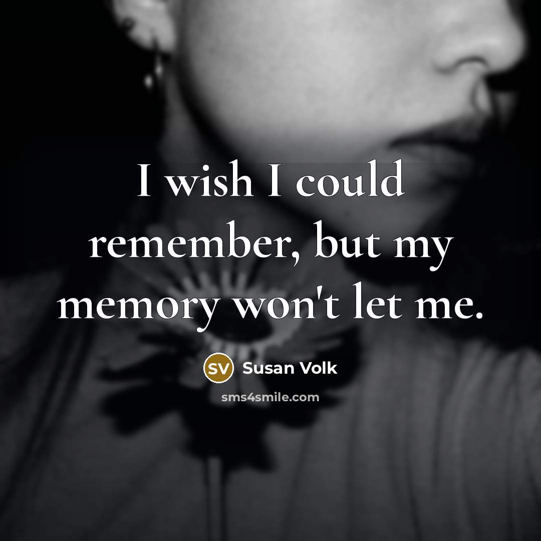 “I wish I could remember, but my memory won't let…” quote by Susan Volk