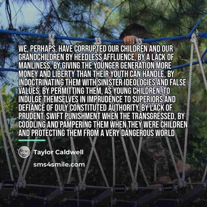 “We, perhaps, have corrupted our children and our grandchildren by…” quote by Taylor Caldwell
