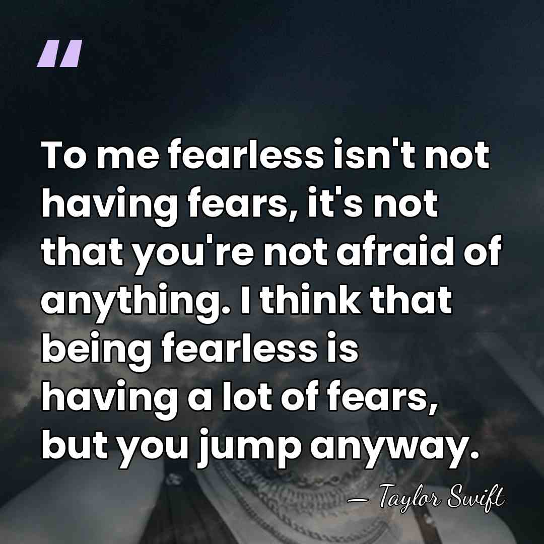 To me fearless isn't not having fears, it's not that you're not&hellip; - Taylor Swift