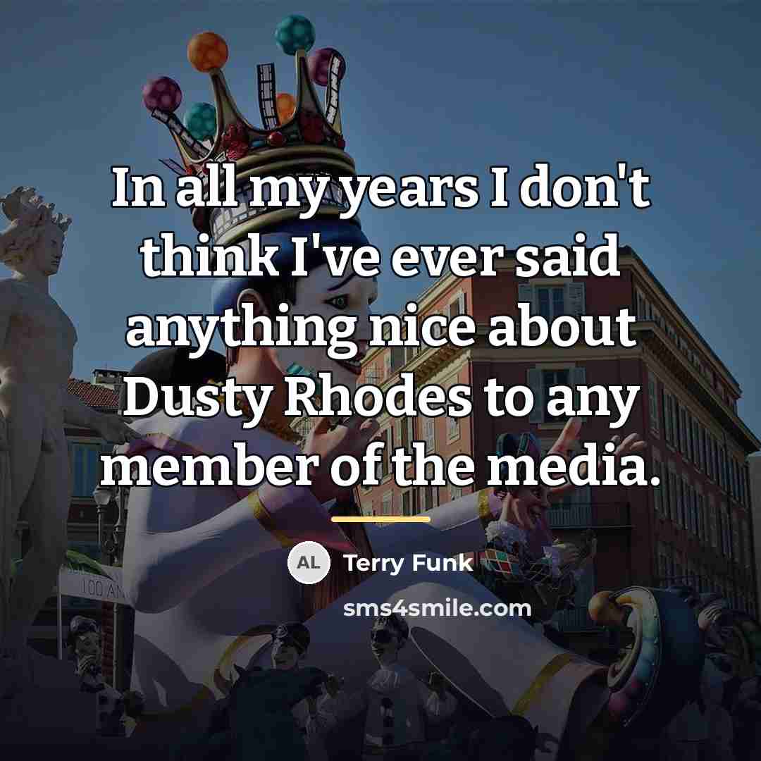 “In all my years I don't think I've ever said…” quote by Terry Funk