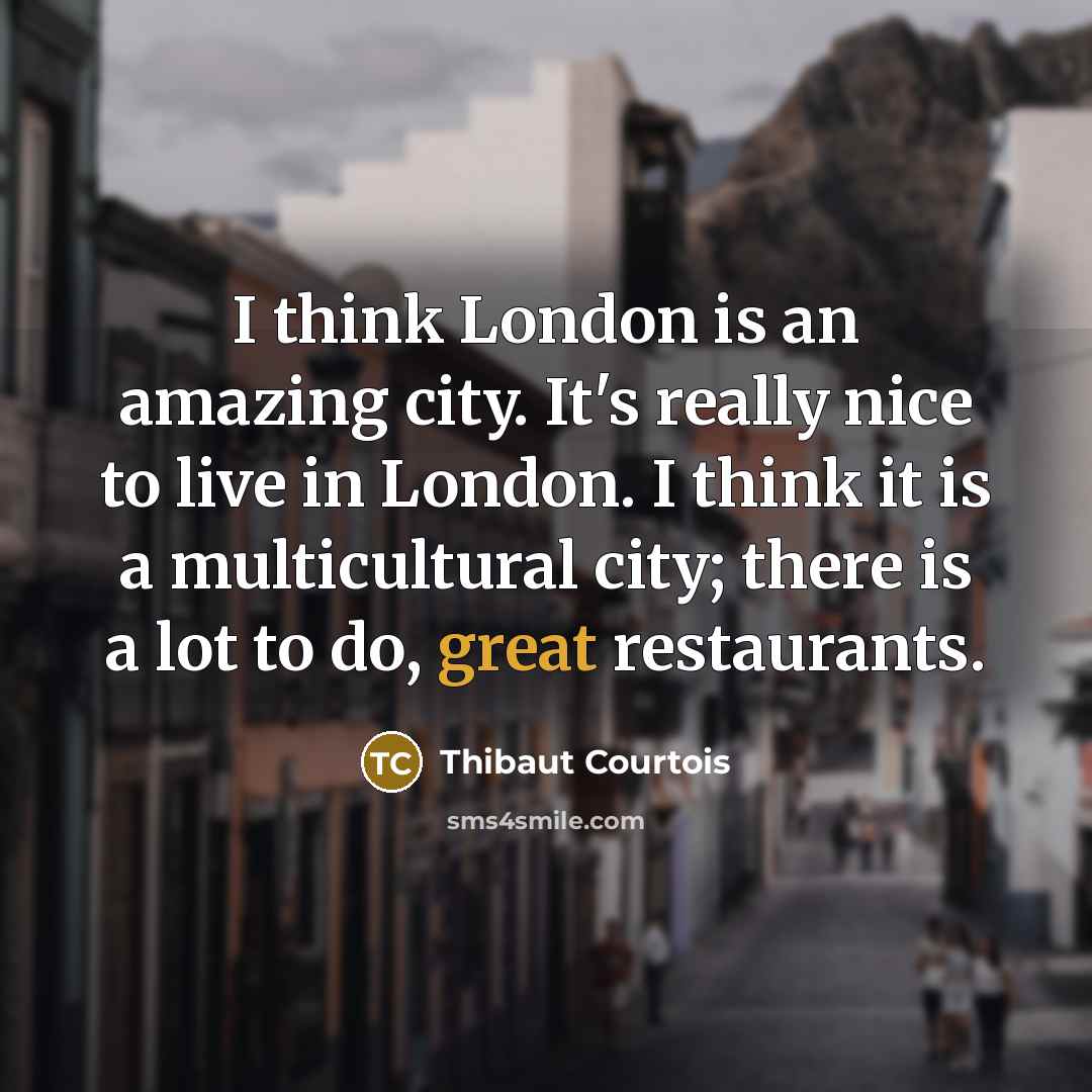 “I think London is an amazing city. It's really nice…” quote by Thibaut Courtois