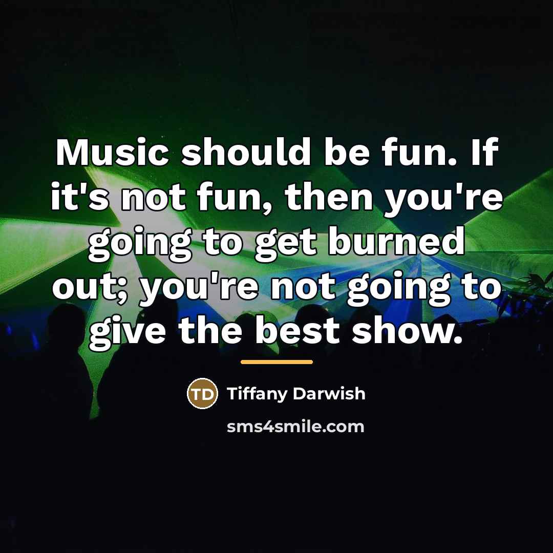 “Music should be fun. If it's not fun, then you're…” quote by Tiffany Darwish