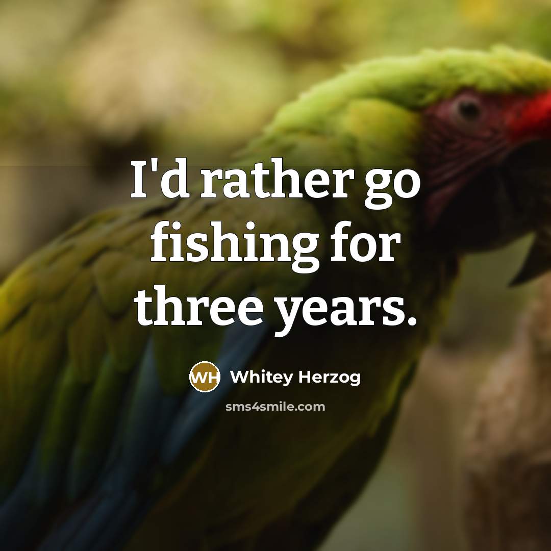 “I'd rather go fishing for three years.…” quote by Whitey Herzog