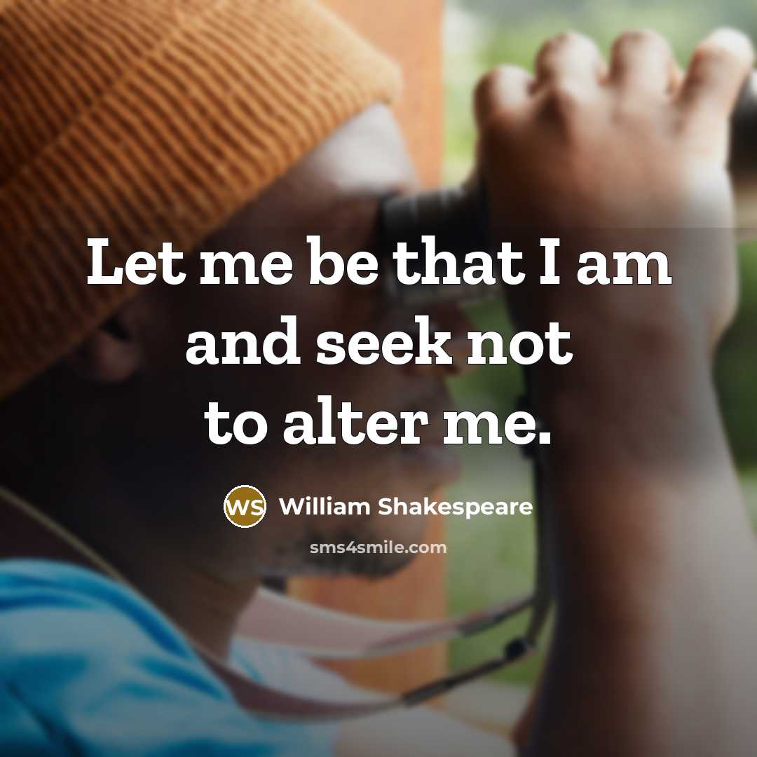 “Let me be that I am and seek not to…” quote by William Shakespeare