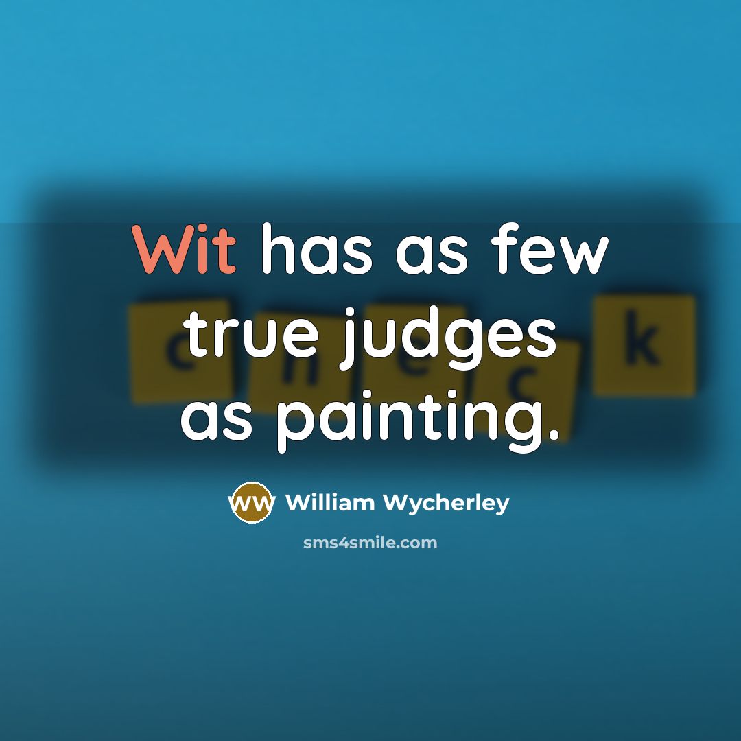 “Wit has as few true judges as painting.…” quote by William Wycherley