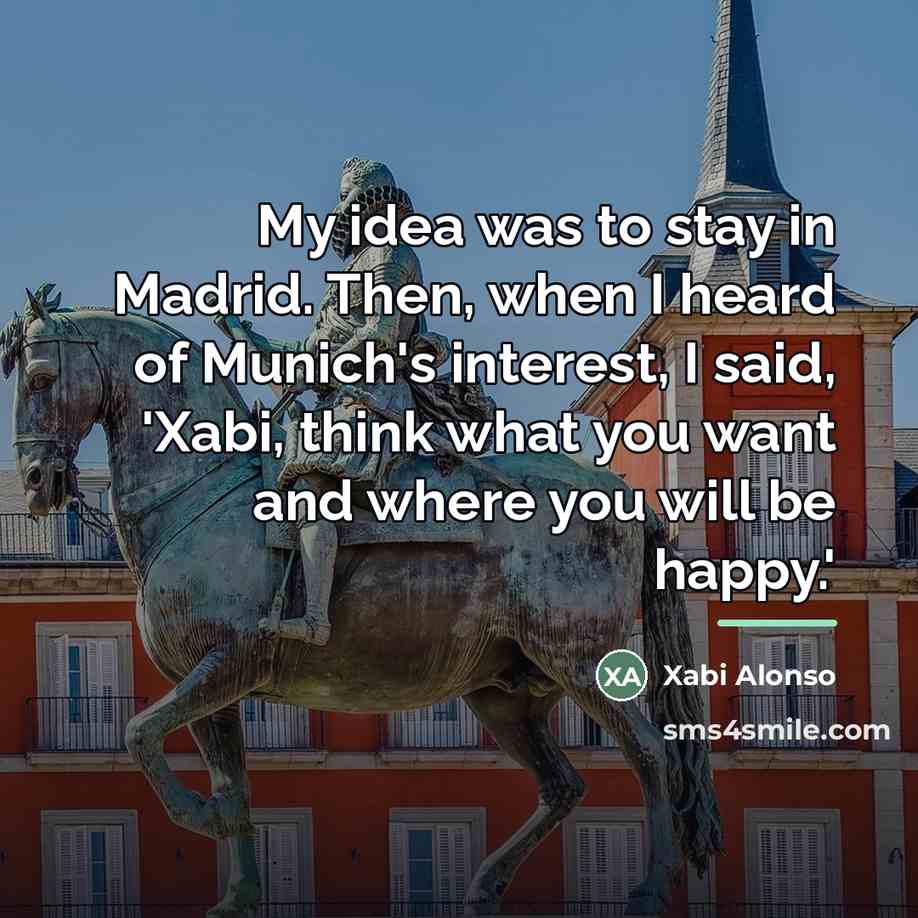 “My idea was to stay in Madrid. Then, when I…” quote by Xabi Alonso